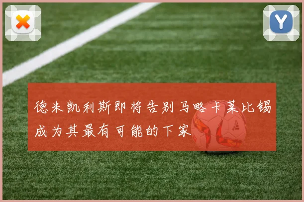 德米凯利斯即将告别马略卡莱比锡成为其最有可能的下家
